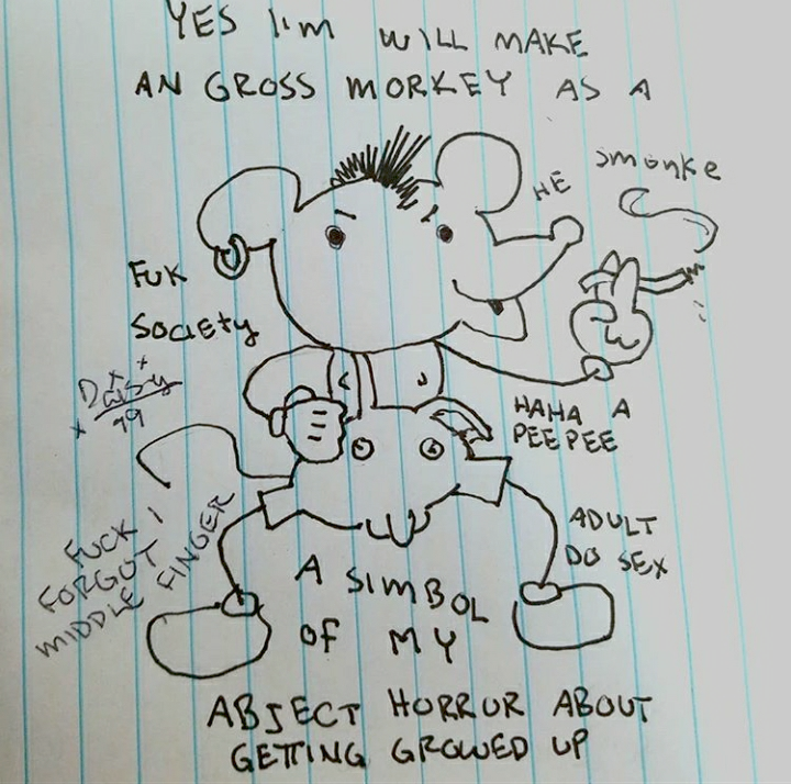 A crudely drawn ink 
            drawing on sideways lined notebook paper. An abstracted, bastardized mickey mouse-like character stands smoking a cigarette with one 
            hand on his waist; he has a pierced ear, erect nipples, and a penis visible under his overalls. Above him is text that reads: 
            'Yes I'm will make a gross morkey as a' and below him is text that reads: 'a symbol of my abject horror about getting growed up.' 
            There is various tiny text around him, such as: 'fuk society,' 'he smonk,' 'haha a peepee,' 'adult do sex,' and 'fuck i forgot middle finger.'